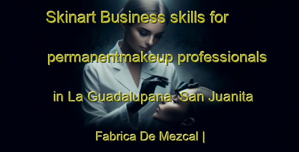 Skinart Business skills for permanentmakeup professionals in La Guadalupana  San Juanita   Fabrica De Mezcal | PermanentmakeupTraining | PermanentmakeupClasses | SkinartTraining-Mexico